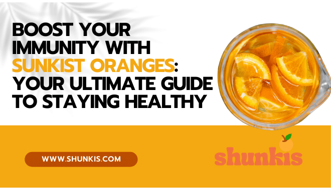 Boost Your Immunity with Sunkist Oranges Your Ultimate Guide to Staying Healthy